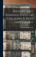History and Reminiscenses of Col. John B. Reid and Family - Hardcover