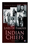 Lives of Famous Indian Chiefs (Illustrated Edition): From Cofachiqui, the Indian Princess and Powhatan - To Chief Joseph and Geronimo - Paperback