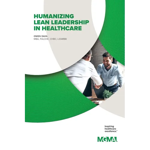 Humanizing Lean Leadership in Healthcare How Lean Six SIGMA Can Improve Workplace Efficiency and Enhance Patient Outcomes - Paperback