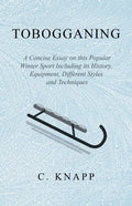 Tobogganing - A Concise Essay on this Popular Winter Sport Including its History, Equipment, Different Styles and Techniques - Paperback