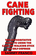 Cane Fighting: The Authoritative Guide to Using the Cane or Walking Stick for Self-Defense - Paperback