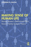 Making Sense of Human Life: Murray Bowen's Determined Effort Toward Family Systems Theory - Paperback