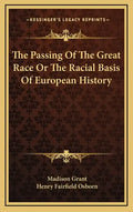 The Passing Of The Great Race Or The Racial Basis Of European History - Hardcover