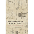 Confederate Invention: The Story of the Confederate States Patent Office and Its Inventors - Hardcover