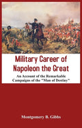 Military Career of Napoleon the Great - An Account of the Remarkable Campaigns of the "Man of Destiny" - Paperback