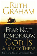 Fear Not Tomorrow, God Is Already There: Trusting Him in Uncertain Times - Paperback