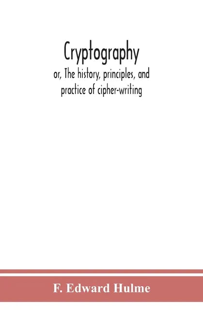 Cryptography: or, The history, principles, and practice of cipher-writing - Paperback