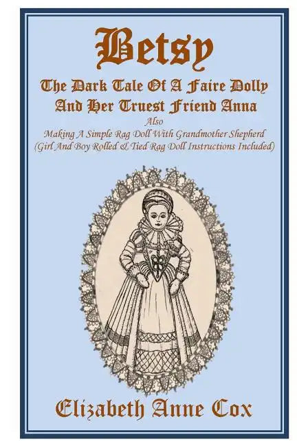 Betsy: The Dark Tale Of A Faire Dolly And Her Truest Friend Anna: Also Making A Simple Rag Doll With Grandmother Shepherd (Gi - Paperback