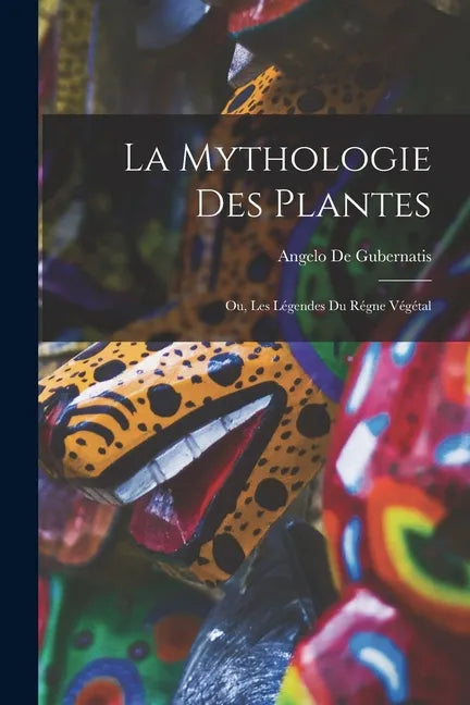 La Mythologie des Plantes: Ou, Les Légendes du Régne Végétal - Paperback