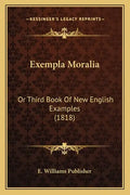 Exempla Moralia: Or Third Book Of New English Examples (1818) - Paperback