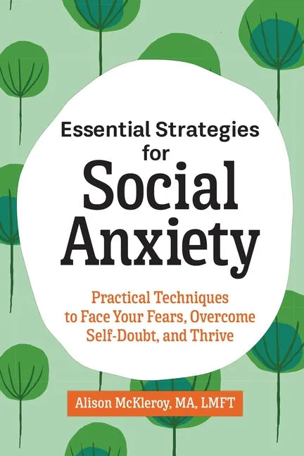 Essential Strategies for Social Anxiety: Practical Techniques to Face Your Fears, Overcome Self-Doubt, and Thrive - Paperback