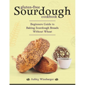 Gluten-Free Sourdough Cookbook: Beginners Guide to Baking Sourdough Breads Without Wheat - Paperback