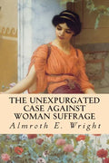 The Unexpurgated Case Against Woman Suffrage - Paperback