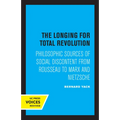 The Longing for Total Revolution: Philosophic Sources of Social Discontent from Rousseau to Marx and Nietzsche - Paperback