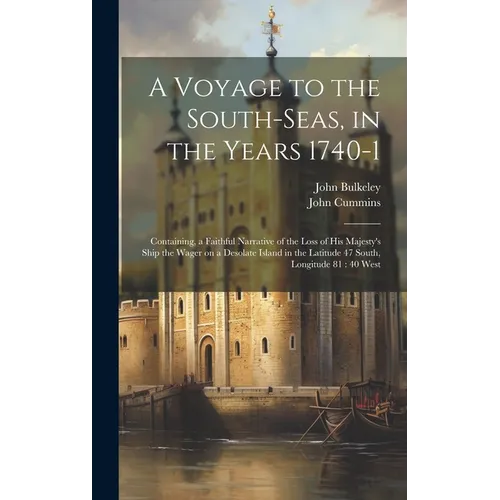 A Voyage to the South-Seas, in the Years 1740-1: Containing, a Faithful Narrative of the Loss of His Majesty's Ship the Wager on a Desolate Island in - Hardcover