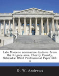 Late Miocene Nonmarine Diatoms from the Kilgore Area, Cherry County, Nebraska: Usgs Professional Paper 683-A - Paperback