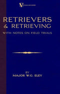 Retrievers And Retrieving - with Notes On Field Trials (A Vintage Dog Books Breed Classic - Labrador / Flat-Coated Retriever) - Paperback