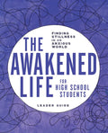 The Awakened Life for High School Students: Leader Guide: Finding Stillness in an Anxious World - Paperback