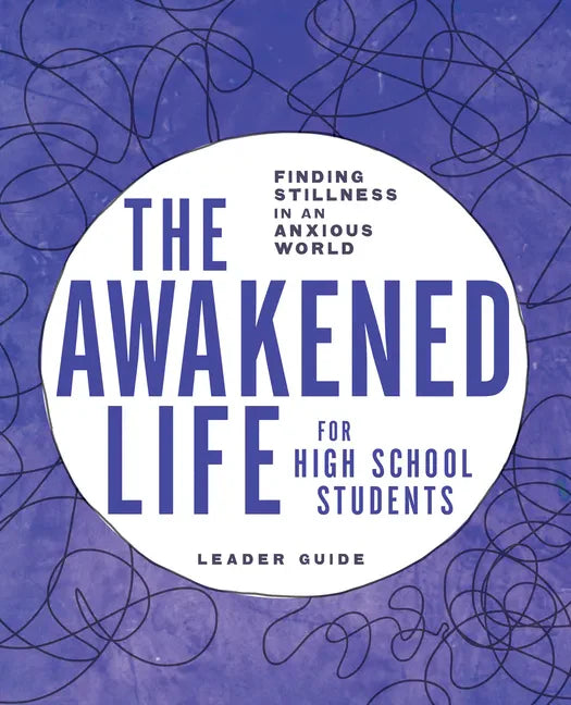 The Awakened Life for High School Students: Leader Guide: Finding Stillness in an Anxious World - Paperback