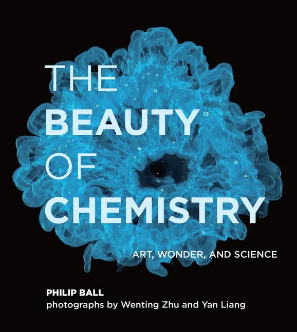 The Beauty of Chemistry: Art, Wonder, and Science - Hardcover