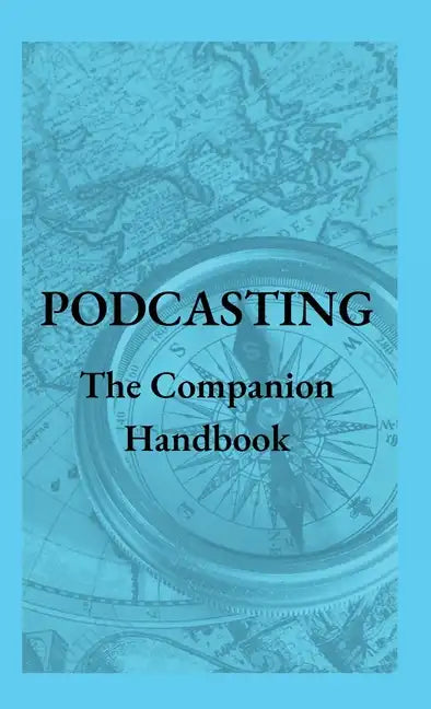 Podcasting - The Companion Handbook: A Guide to Producing and Publishing Your Podcast - Hardcover