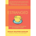 Estranged: How Strained Female Friendships Are Mended or Ended - Hardcover
