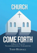 Church, Come Forth: A Biblical Plan for Transformational Turnaround - Hardcover