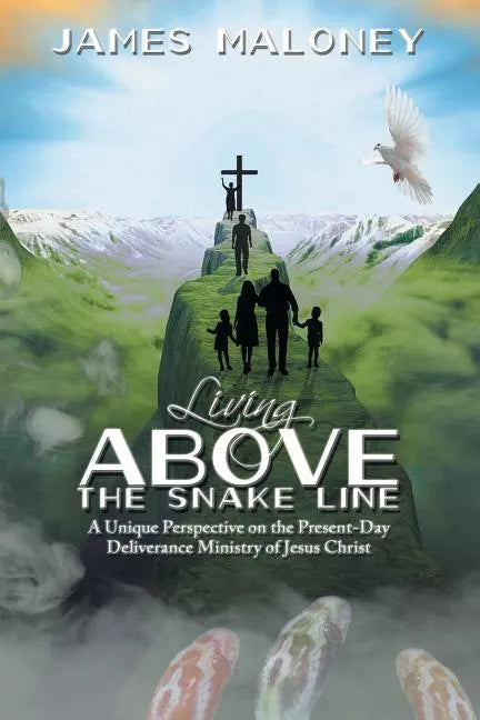 Living above the Snake Line: A Unique Perspective on the Present-Day Deliverance Ministry of Jesus Christ - Paperback