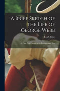 A Brief Sketch of the Life of George Webb: a Cape Cod Captain in the Revolutionary War - Paperback