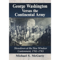George Washington Versus the Continental Army: Showdown at the New Windsor Cantonment, 1782-1783 - Paperback
