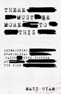There Must Be More to This: Reimagining Evangelical Faith with Justice of the Core - Paperback