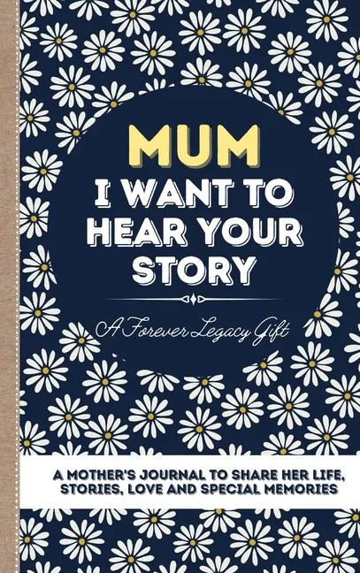 Mum, I Want To Hear Your Story: A Mother's Journal To Share Her Life, Stories, Love And Special Memories - Hardcover
