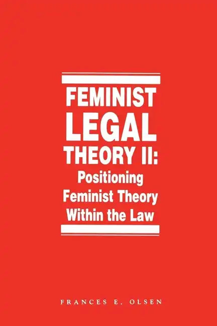 Feminist Legal Theory, Volume 2: Positioning Feminist Theory Within the Law - Paperback