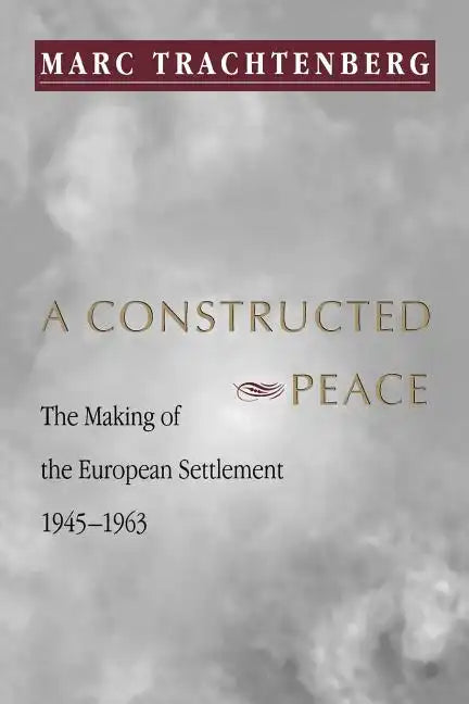A Constructed Peace: The Making of the European Settlement, 1945-1963 - Paperback