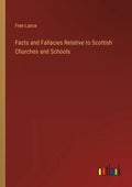 Facts and Fallacies Relative to Scottish Churches and Schools - Paperback