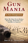Gun Mania: A New Perspective - What We Must Do to Reduce Shootings, Homicides and Suicides in America - Paperback
