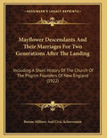 Mayflower Descendants And Their Marriages For Two Generations After The Landing: Including A Short History Of The Church Of The Pilgrim Founders Of Ne - Paperback