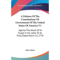 A Defense Of The Constitutions Of Government Of The United States Of America V1: Against The Attack Of M. Turgot In His Letter To Dr. Price, Dated Mar - Hardcover