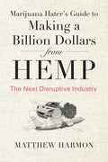 Marijuana Hater's Guide to Making a Billion Dollars from Hemp: The Next Disruptive Industry - Paperback
