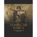 Hamilcar Barca: The Life and Legacy of the Legendary Carthaginian General - Paperback