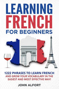 Learning French for Beginners: 1222 Phrases to Learn French and Grow your Vocabulary in the Easiest and Most Effective (Complete French Phrasebook) - Paperback