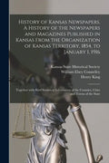 History of Kansas Newspapers. A History of the Newspapers and Magazines Published in Kansas From the Organization of Kansas Territory, 1854, to Januar - Paperback