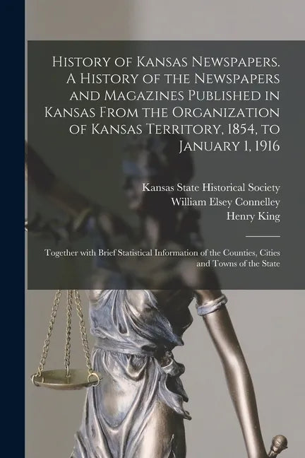 History of Kansas Newspapers. A History of the Newspapers and Magazines Published in Kansas From the Organization of Kansas Territory, 1854, to Januar - Paperback