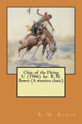Chip, of the Flying U (1906) by: B. M. Bower (A western clasic) - Paperback