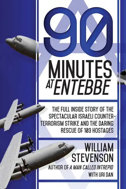 90 Minutes at Entebbe: The Full Inside Story of the Spectacular Israeli Counterterrorism Strike and the Daring Rescue of 103 Hostages - Paperback