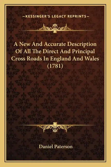 A New and Accurate Description of All the Direct and Principal Cross Roads in England and Wales (1781) - Paperback