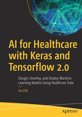AI for Healthcare with Keras and Tensorflow 2.0: Design, Develop, and Deploy Machine Learning Models Using Healthcare Data - Paperback