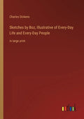 Sketches by Boz, Illustrative of Every-Day Life and Every-Day People: in large print - Paperback