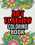 Art Teacher Coloring Book: A Coloring Book For Art Teacher Relaxation Art Teacher Appreciation Gifts Art Teacher Gift Ideas - Paperback