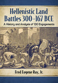 Hellenistic Land Battles 300-167 BCE: A History and Analysis of 130 Engagements - Paperback